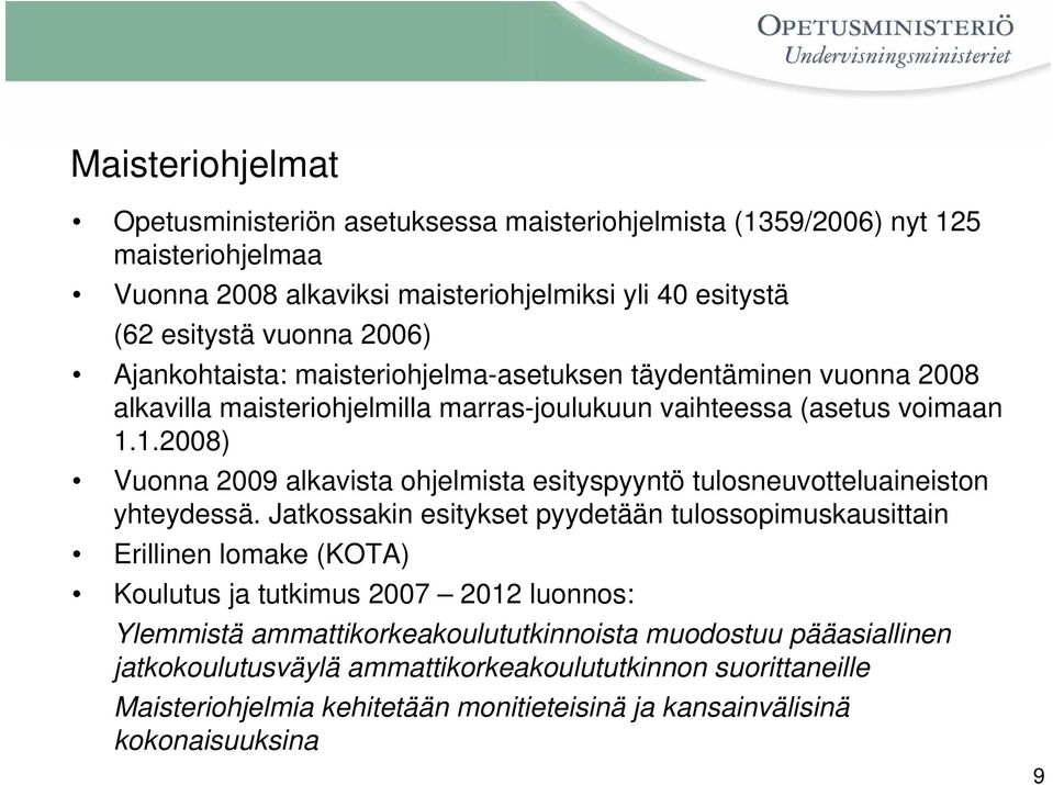 1.2008) Vuonna 2009 alkavista ohjelmista esityspyyntö tulosneuvotteluaineiston yhteydessä.