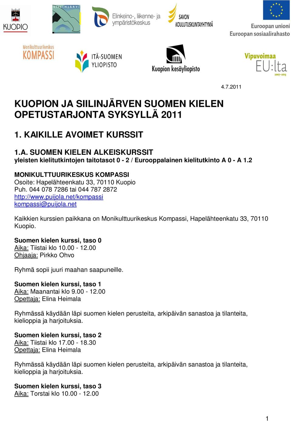 net Kaikkien kurssien paikkana on Monikulttuurikeskus Kompassi, Hapelähteenkatu 33, 70110 Kuopio. Suomen kielen kurssi, taso 0 Aika: Tiistai klo 10.00-12.