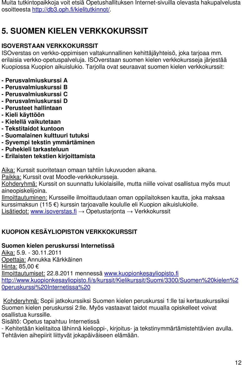 ISOverstaan suomen kielen verkkokursseja järjestää Kuopiossa Kuopion aikuislukio.