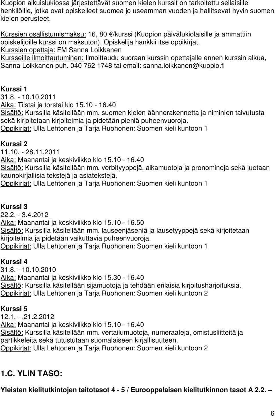 Kurssien opettaja: FM Sanna Loikkanen Kursseille ilmoittautuminen: Ilmoittaudu suoraan kurssin opettajalle ennen kurssin alkua, Sanna Loikkanen puh. 040 762 1748 tai email: sanna.loikkanen@kuopio.