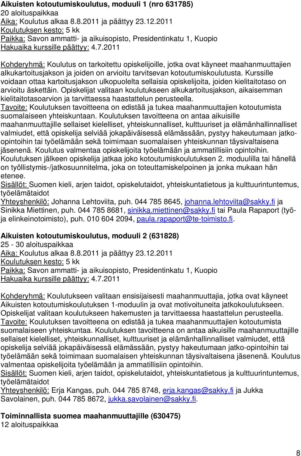 2011 Kohderyhmä: Koulutus on tarkoitettu opiskelijoille, jotka ovat käyneet maahanmuuttajien alkukartoitusjakson ja joiden on arvioitu tarvitsevan kotoutumiskoulutusta.