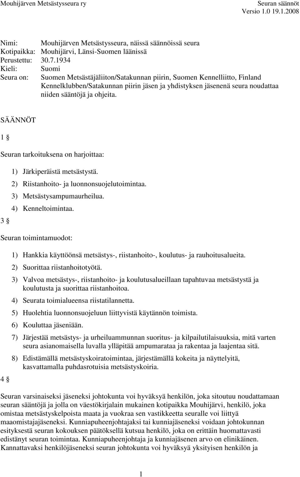 ohjeita. SÄÄNNÖT 1 Seuran tarkoituksena on harjoittaa: 3 1) Järkiperäistä metsästystä. 2) Riistanhoito- ja luonnonsuojelutoimintaa. 3) Metsästysampumaurheilua. 4) Kenneltoimintaa.