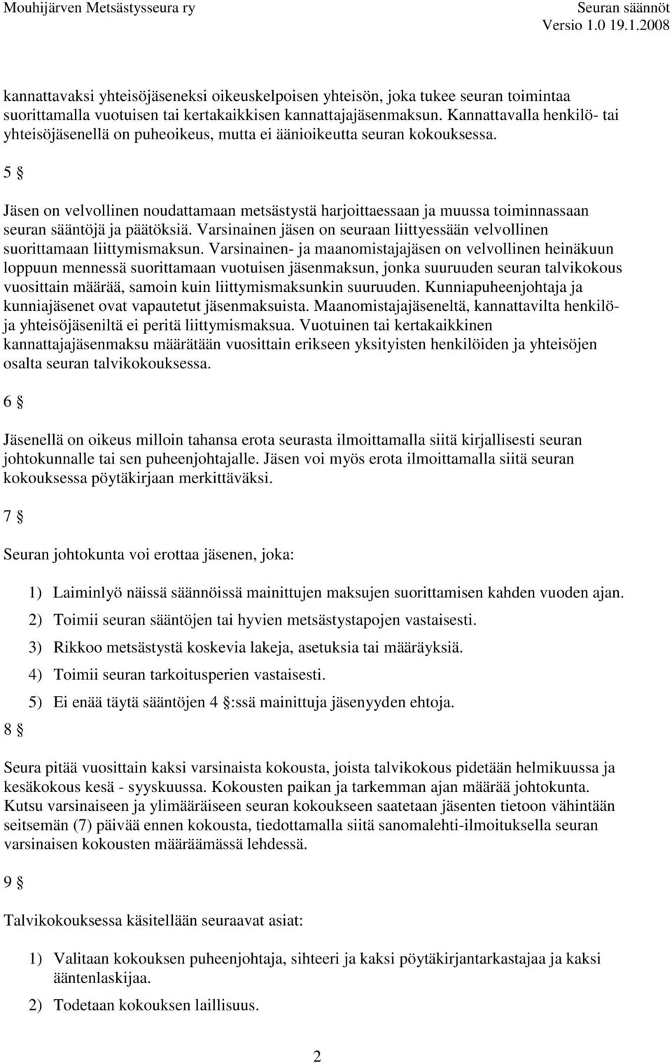 5 Jäsen on velvollinen noudattamaan metsästystä harjoittaessaan ja muussa toiminnassaan seuran sääntöjä ja päätöksiä.