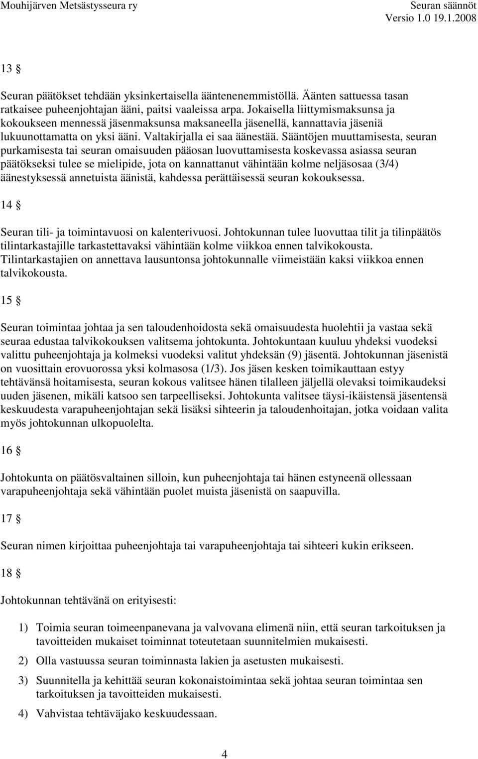 Sääntöjen muuttamisesta, seuran purkamisesta tai seuran omaisuuden pääosan luovuttamisesta koskevassa asiassa seuran päätökseksi tulee se mielipide, jota on kannattanut vähintään kolme neljäsosaa