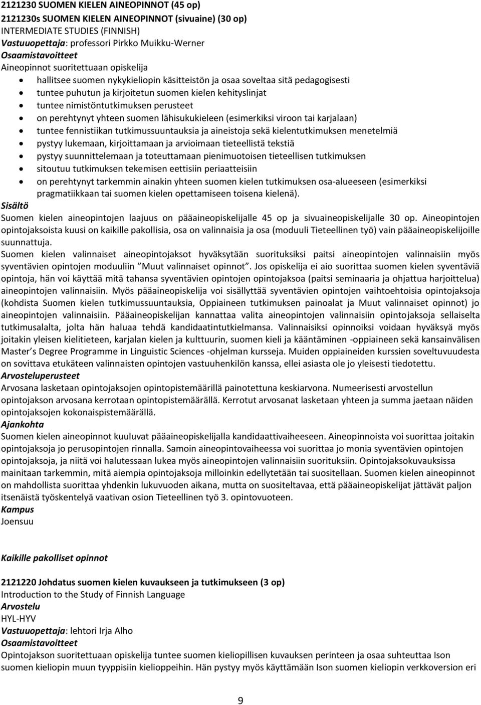 on perehtynyt yhteen suomen lähisukukieleen (esimerkiksi viroon tai karjalaan) tuntee fennistiikan tutkimussuuntauksia ja aineistoja sekä kielentutkimuksen menetelmiä pystyy lukemaan, kirjoittamaan