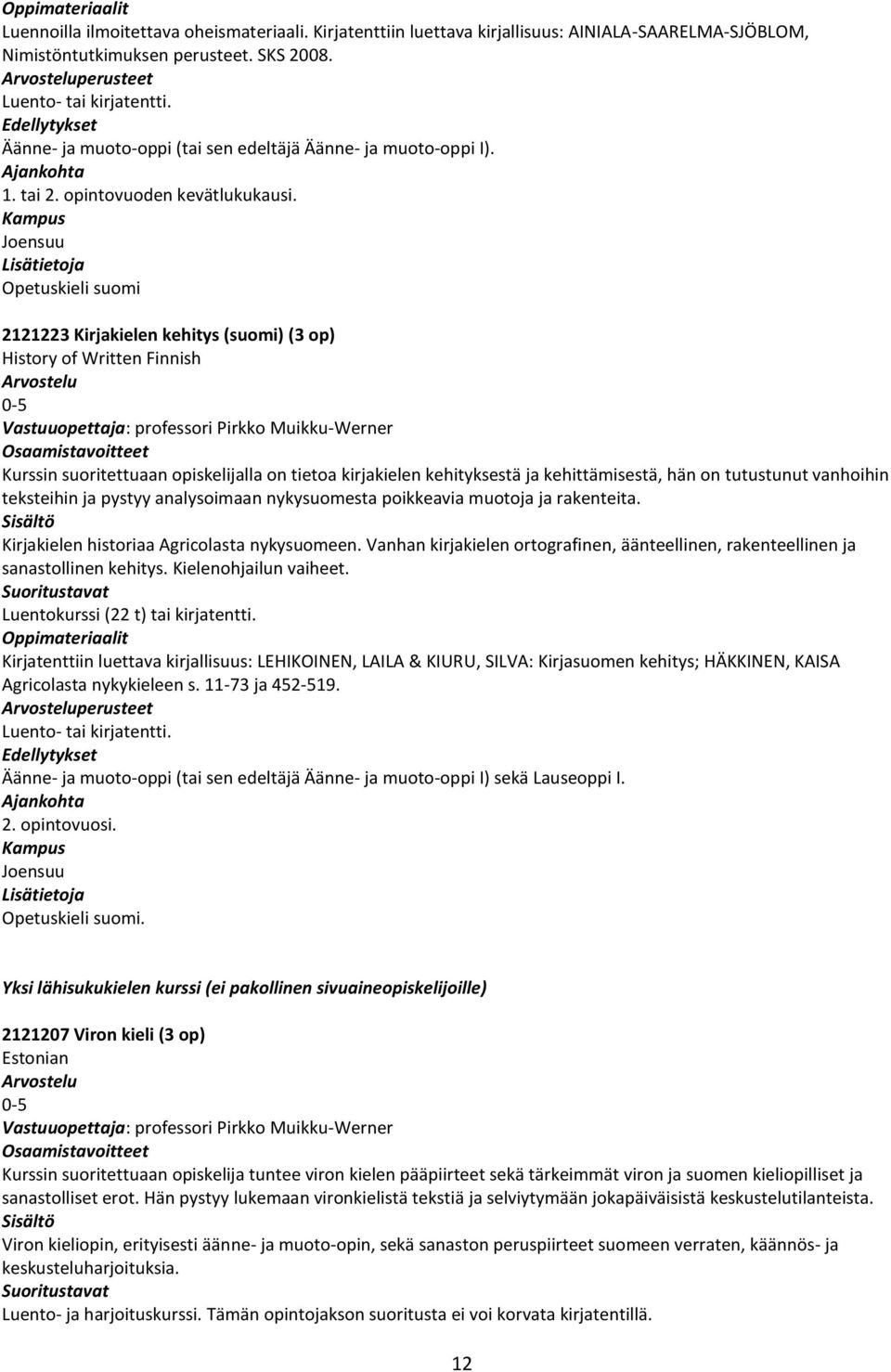 Opetuskieli suomi 2121223 Kirjakielen kehitys (suomi) (3 op) History of Written Finnish Vastuuopettaja: professori Pirkko Muikku-Werner Kurssin suoritettuaan opiskelijalla on tietoa kirjakielen