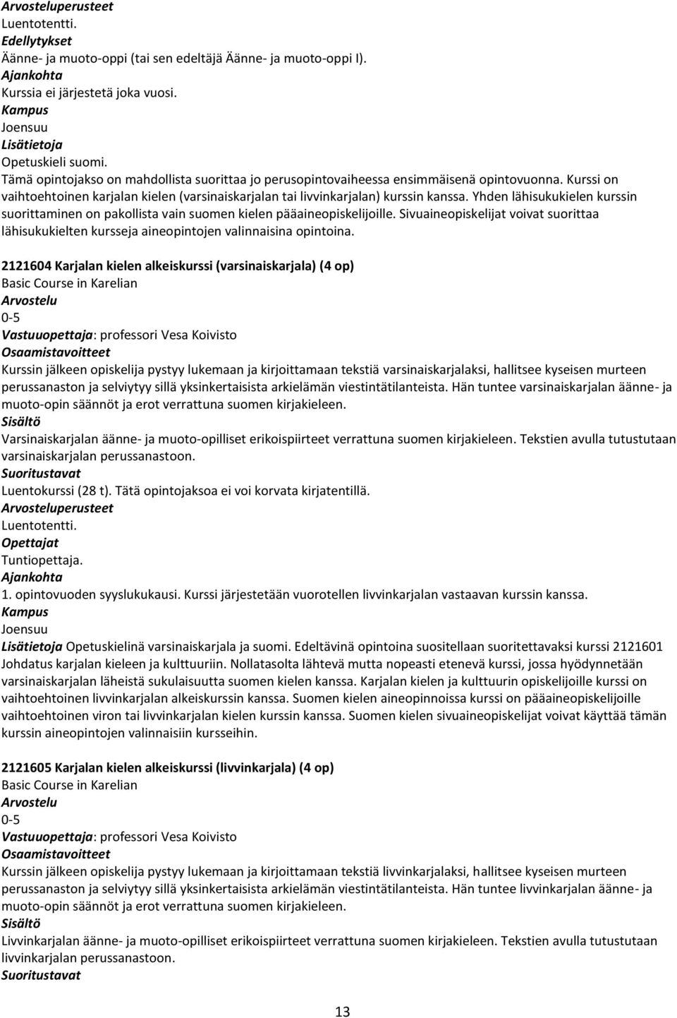 Yhden lähisukukielen kurssin suorittaminen on pakollista vain suomen kielen pääaineopiskelijoille. Sivuaineopiskelijat voivat suorittaa lähisukukielten kursseja aineopintojen valinnaisina opintoina.