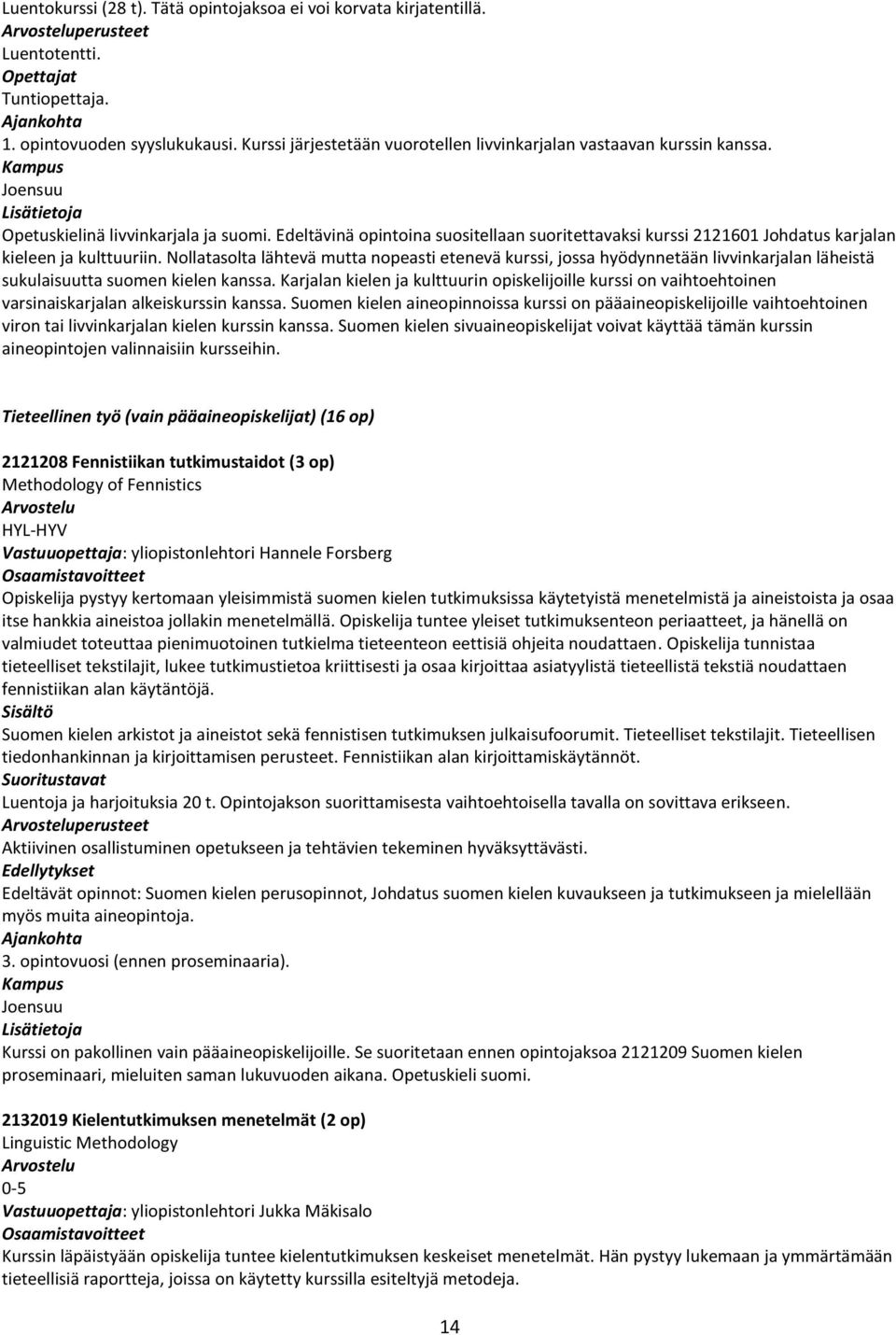 Edeltävinä opintoina suositellaan suoritettavaksi kurssi 2121601 Johdatus karjalan kieleen ja kulttuuriin.