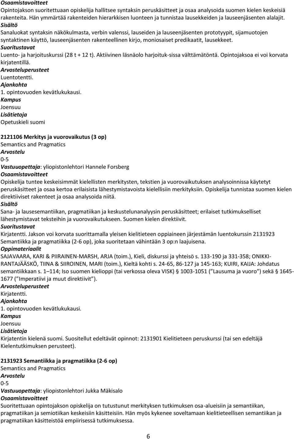 Sanaluokat syntaksin näkökulmasta, verbin valenssi, lauseiden ja lauseenjäsenten prototyypit, sijamuotojen syntaktinen käyttö, lauseenjäsenten rakenteellinen kirjo, moniosaiset predikaatit,