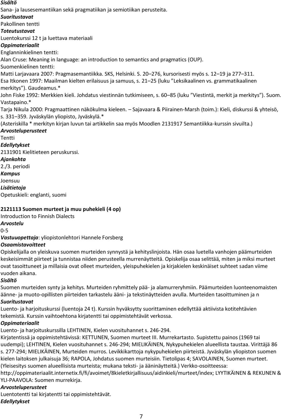 Suomenkielinen tentti: Matti Larjavaara 2007: Pragmasemantiikka. SKS, Helsinki. S. 20 276, kursorisesti myös s. 12 19 ja 277 311. Esa Itkonen 1997: Maailman kielten erilaisuus ja samuus, s.