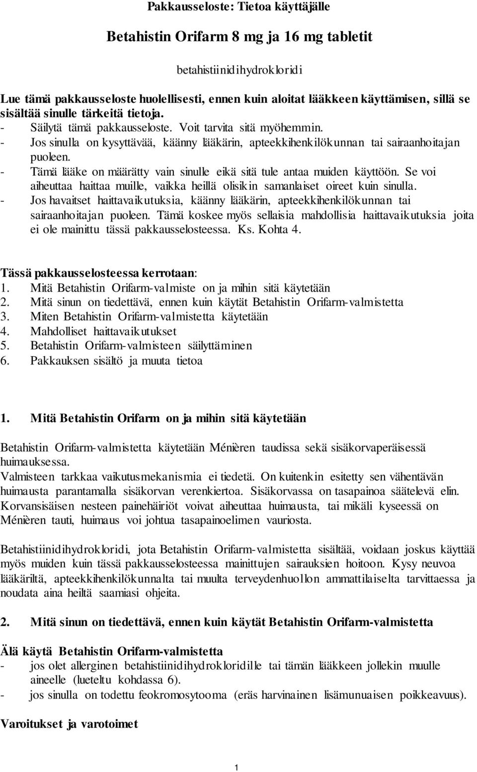 - Tämä lääke on määrätty vain sinulle eikä sitä tule antaa muiden käyttöön. Se voi aiheuttaa haittaa muille, vaikka heillä olisikin samanlaiset oireet kuin sinulla.