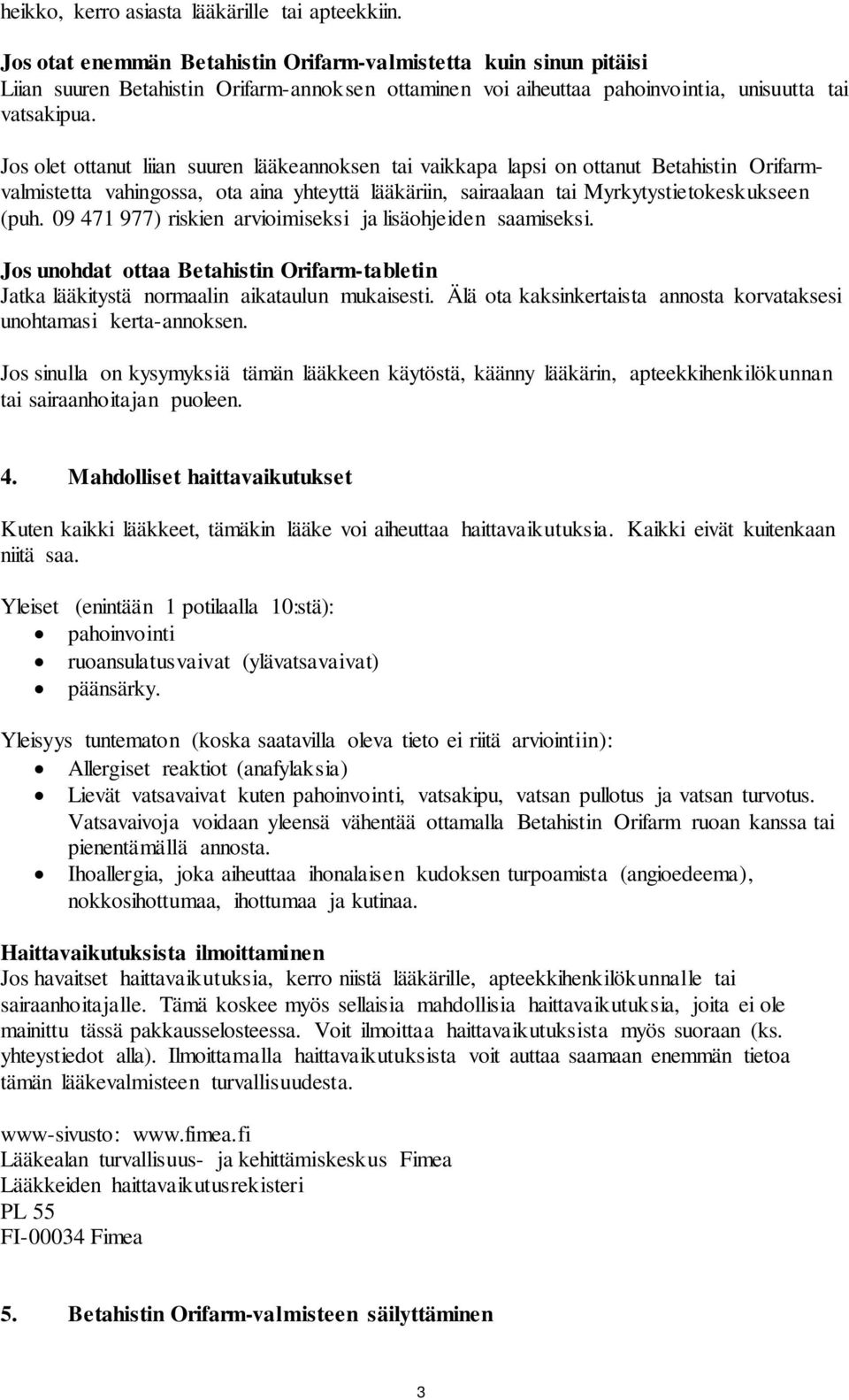 Jos olet ottanut liian suuren lääkeannoksen tai vaikkapa lapsi on ottanut Betahistin Orifarmvalmistetta vahingossa, ota aina yhteyttä lääkäriin, sairaalaan tai Myrkytystietokeskukseen (puh.
