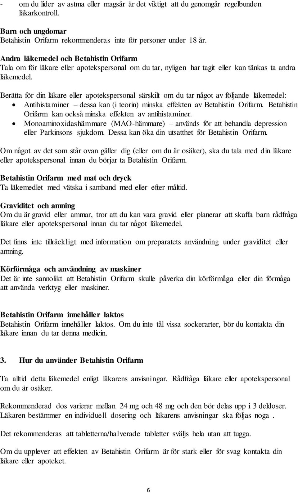 Berätta för din läkare eller apotekspersonal särskilt om du tar något av följande läkemedel: Antihistaminer dessa kan (i teorin) minska effekten av Betahistin Orifarm.
