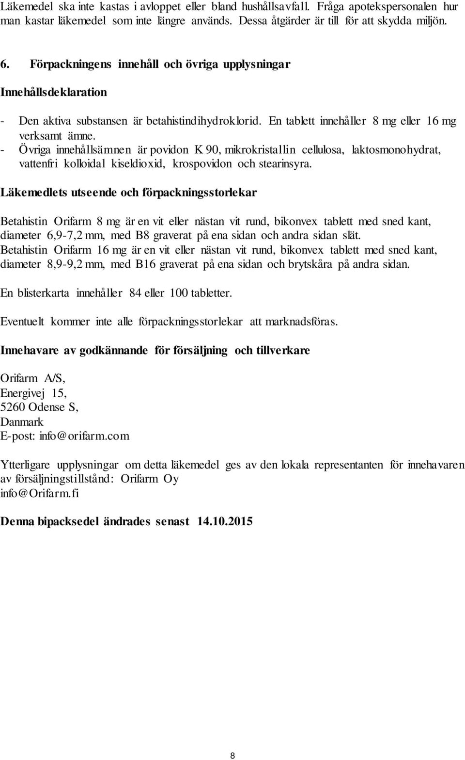 - Övriga innehållsämnen är povidon K 90, mikrokristallin cellulosa, laktosmonohydrat, vattenfri kolloidal kiseldioxid, krospovidon och stearinsyra.