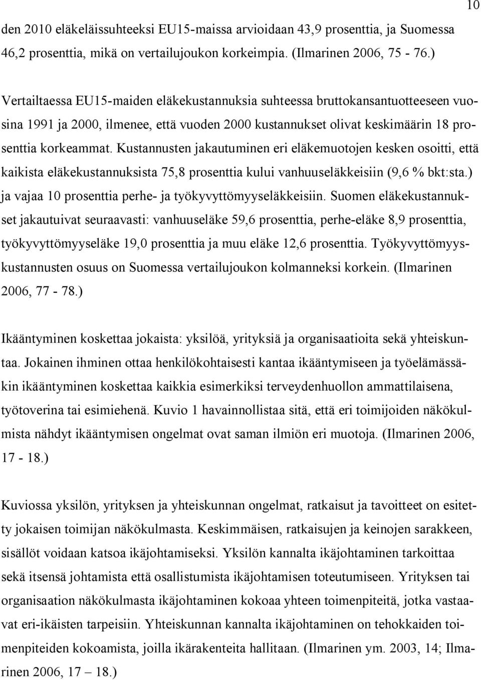 Kustannusten jakautuminen eri eläkemuotojen kesken osoitti, että kaikista eläkekustannuksista 75,8 prosenttia kului vanhuuseläkkeisiin (9,6 % bkt:sta.