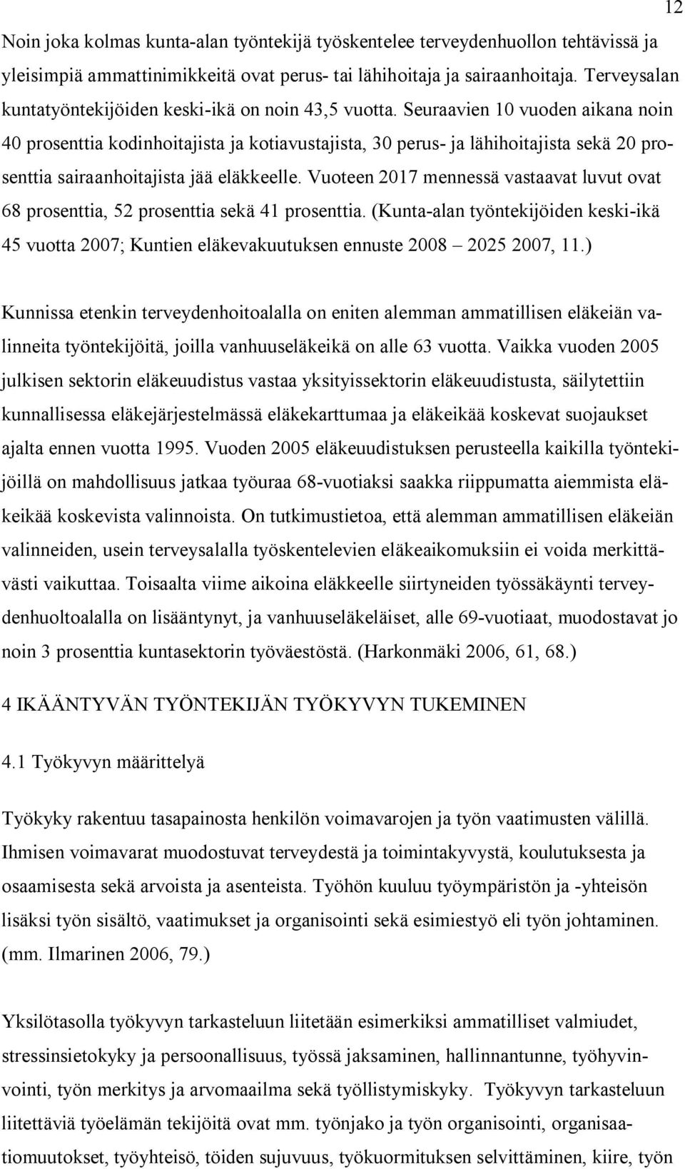 Seuraavien 10 vuoden aikana noin 40 prosenttia kodinhoitajista ja kotiavustajista, 30 perus- ja lähihoitajista sekä 20 prosenttia sairaanhoitajista jää eläkkeelle.