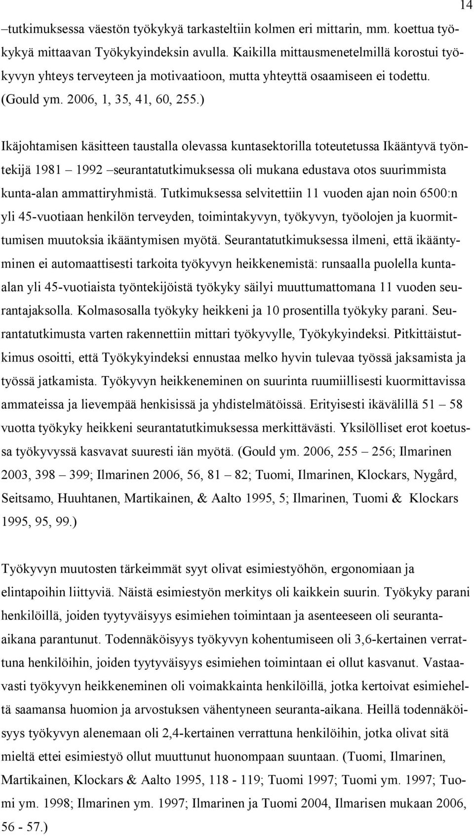 ) Ikäjohtamisen käsitteen taustalla olevassa kuntasektorilla toteutetussa Ikääntyvä työntekijä 1981 1992 seurantatutkimuksessa oli mukana edustava otos suurimmista kunta-alan ammattiryhmistä.