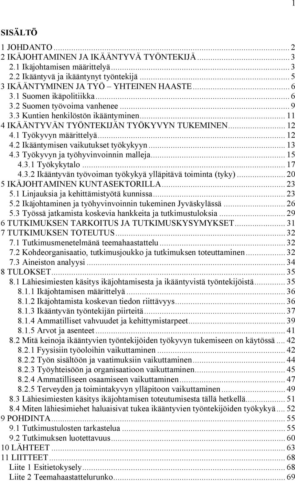 .. 13 4.3 Työkyvyn ja työhyvinvoinnin malleja... 15 4.3.1 Työkykytalo... 17 4.3.2 Ikääntyvän työvoiman työkykyä ylläpitävä toiminta (tyky)... 20 5 IKÄJOHTAMINEN KUNTASEKTORILLA... 23 5.
