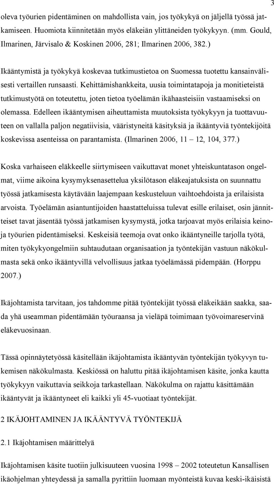 Kehittämishankkeita, uusia toimintatapoja ja monitieteistä tutkimustyötä on toteutettu, joten tietoa työelämän ikähaasteisiin vastaamiseksi on olemassa.
