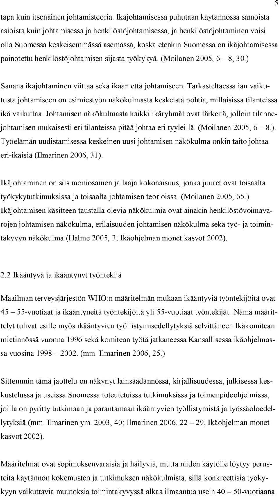 ikäjohtamisessa painotettu henkilöstöjohtamisen sijasta työkykyä. (Moilanen 2005, 6 8, 30.) Sanana ikäjohtaminen viittaa sekä ikään että johtamiseen.