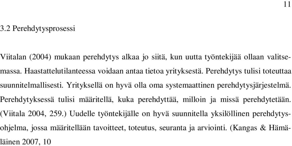 (Viitala 2004, 259.) Uudelle työntekijälle on hyvä suunnitella yksilöllinen perehdytysohjelma, jossa määritellään tavoitteet, toteutus, seuranta ja arviointi. (Kangas & Hämäläinen 2007, 10 17.