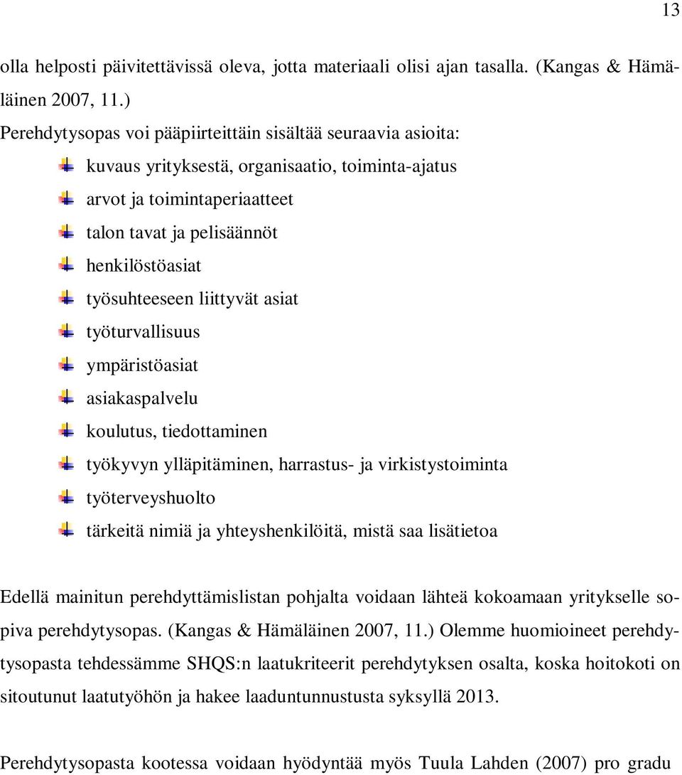 työsuhteeseen liittyvät asiat työturvallisuus ympäristöasiat asiakaspalvelu koulutus, tiedottaminen työkyvyn ylläpitäminen, harrastus- ja virkistystoiminta työterveyshuolto tärkeitä nimiä ja