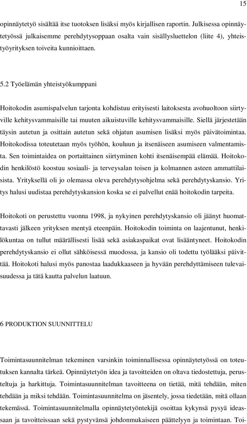 2 Työelämän yhteistyökumppani Hoitokodin asumispalvelun tarjonta kohdistuu erityisesti laitoksesta avohuoltoon siirtyville kehitysvammaisille tai muuten aikuistuville kehitysvammaisille.