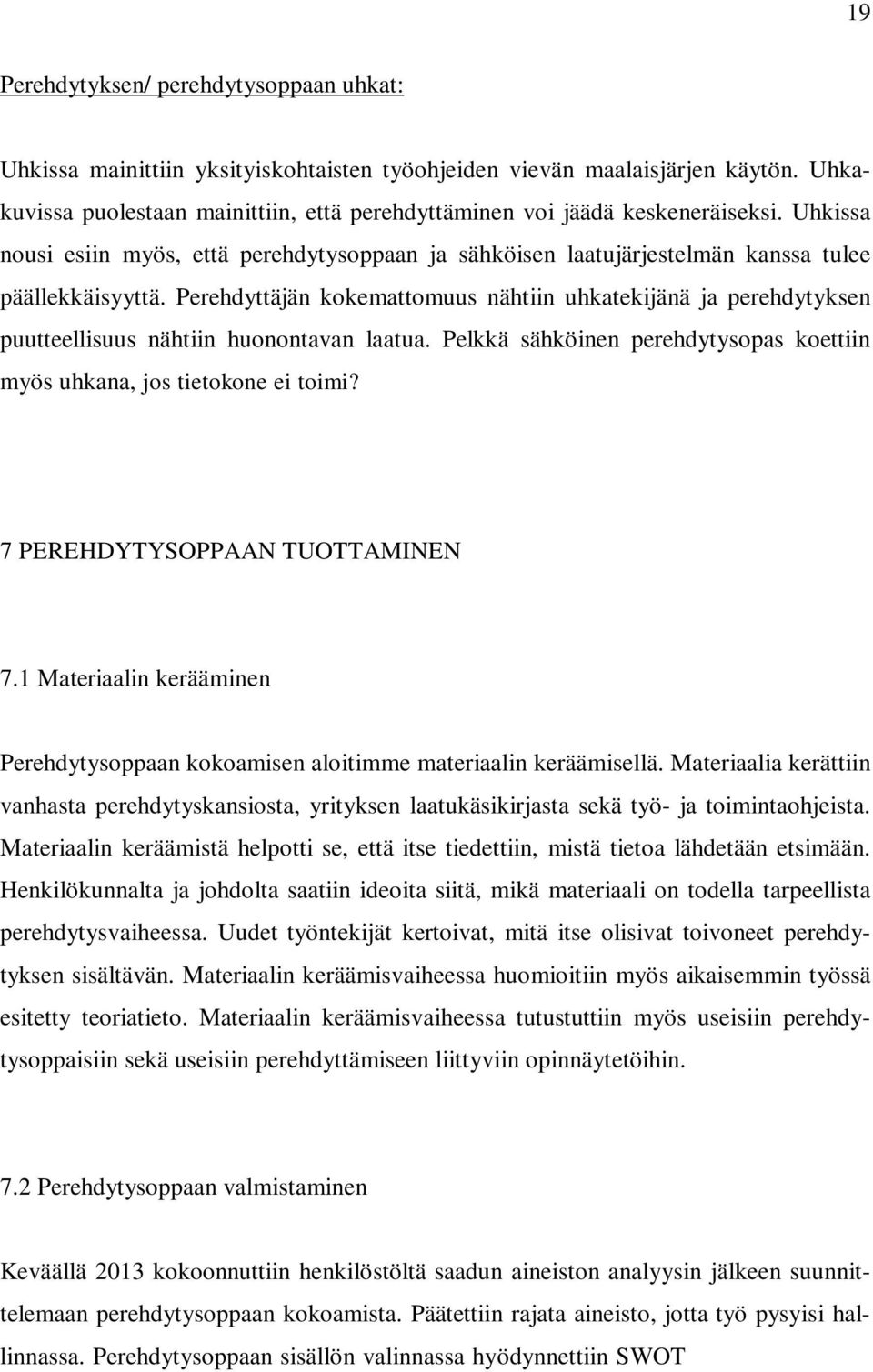 Perehdyttäjän kokemattomuus nähtiin uhkatekijänä ja perehdytyksen puutteellisuus nähtiin huonontavan laatua. Pelkkä sähköinen perehdytysopas koettiin myös uhkana, jos tietokone ei toimi?