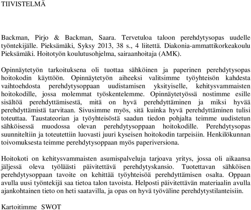 Opinnäytetyön aiheeksi valitsimme työyhteisön kahdesta vaihtoehdosta perehdytysoppaan uudistamisen yksityiselle, kehitysvammaisten hoitokodille, jossa molemmat työskentelemme.