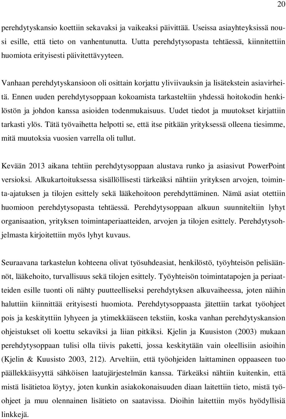 Ennen uuden perehdytysoppaan kokoamista tarkasteltiin yhdessä hoitokodin henkilöstön ja johdon kanssa asioiden todenmukaisuus. Uudet tiedot ja muutokset kirjattiin tarkasti ylös.