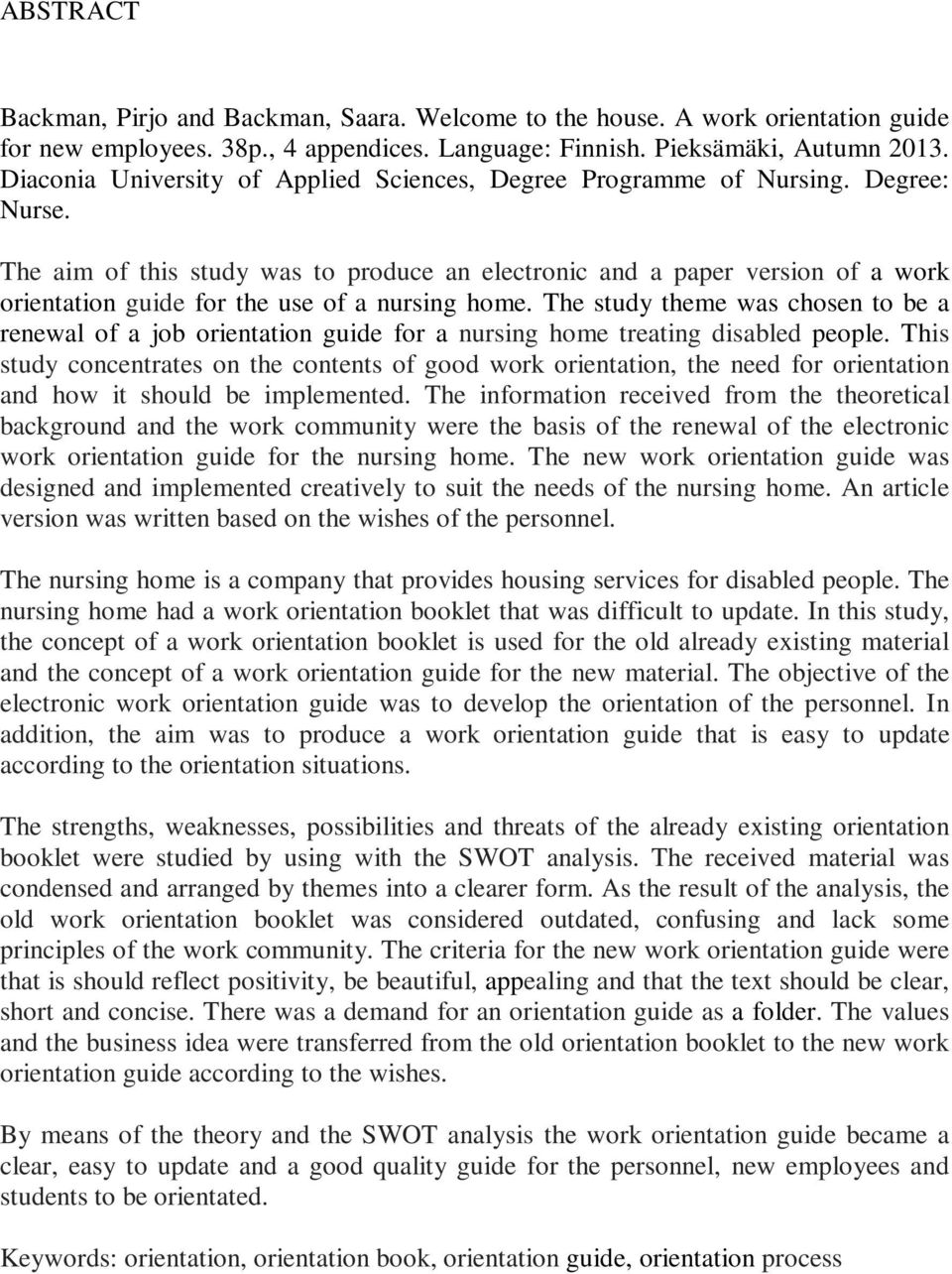 The aim of this study was to produce an electronic and a paper version of a work orientation guide for the use of a nursing home.