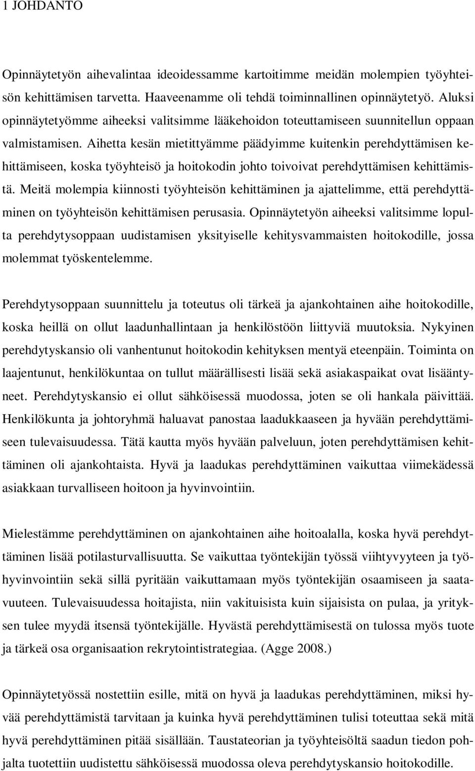 Aihetta kesän mietittyämme päädyimme kuitenkin perehdyttämisen kehittämiseen, koska työyhteisö ja hoitokodin johto toivoivat perehdyttämisen kehittämistä.