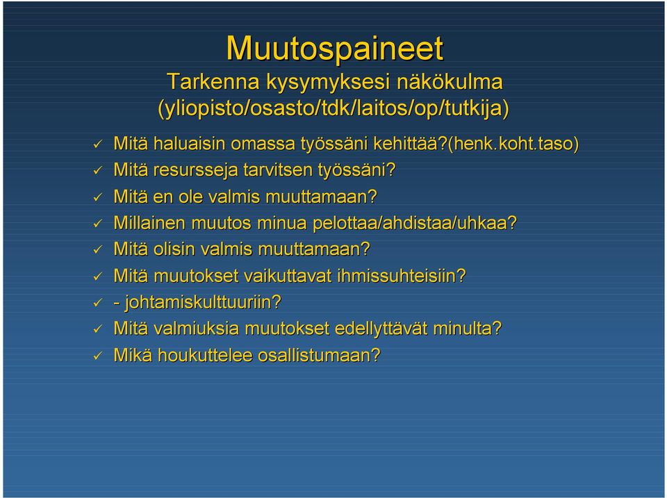 Mitä en ole valmis muuttamaan? Millainen muutos minua pelottaa/ahdistaa/uhkaa? Mitä olisin valmis muuttamaan?