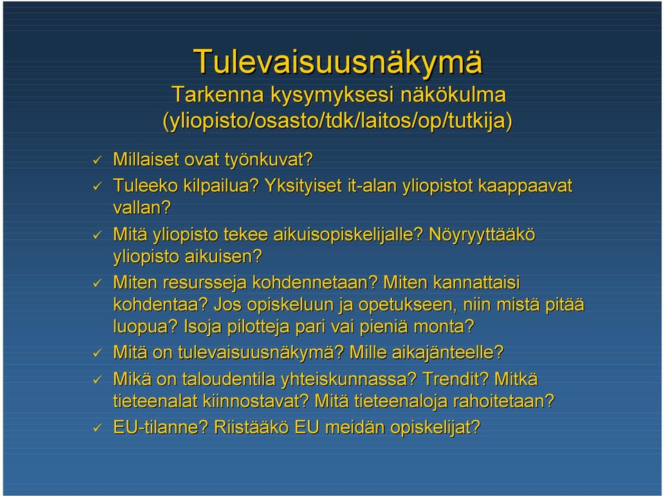 Miten kannattaisi kohdentaa? Jos opiskeluun ja opetukseen, niin mistä pitää luopua? Isoja pilotteja pari vai pieniä monta? Mitä on tulevaisuusnäkymä?