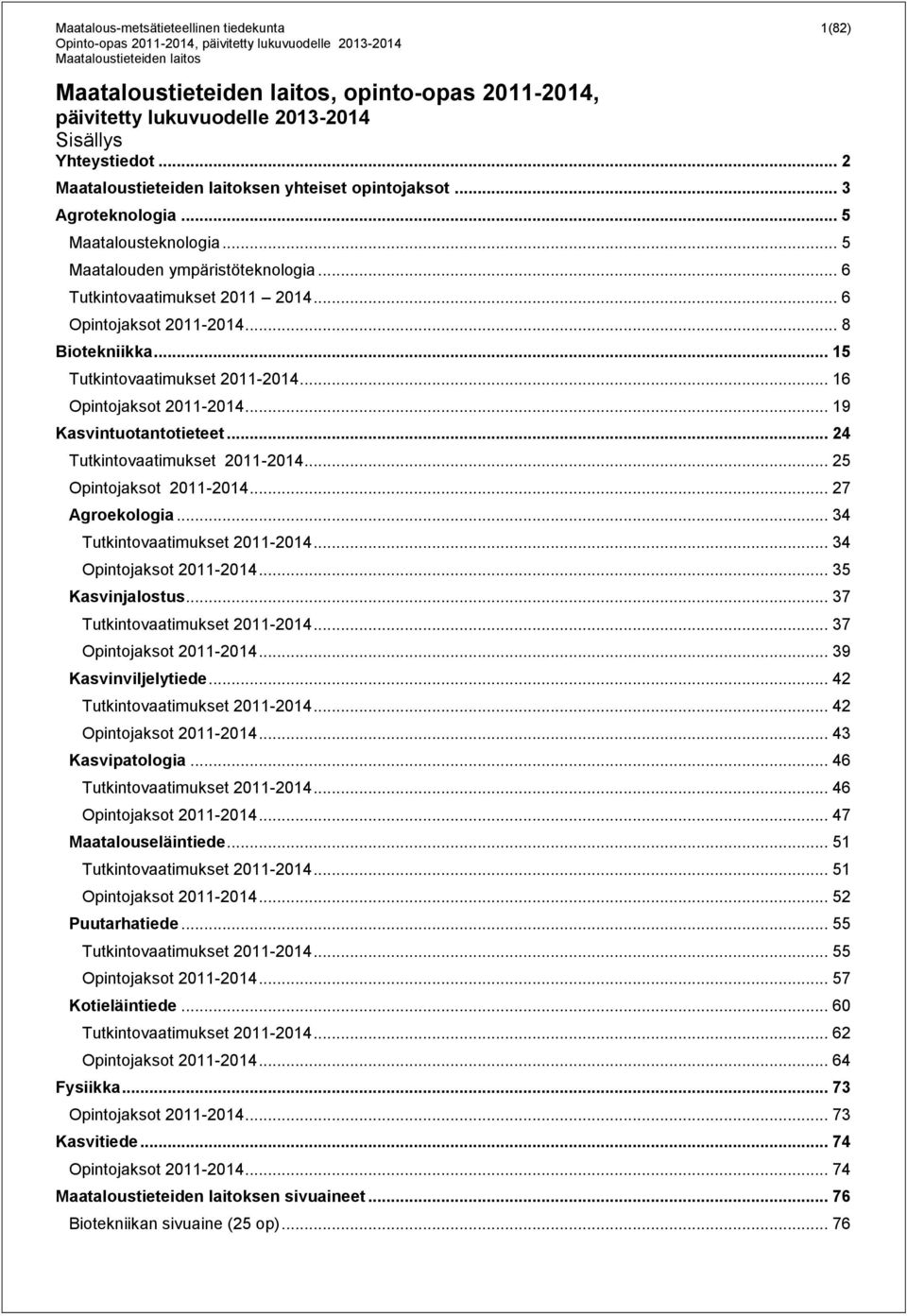 .. 16 Opintojaksot 2011-2014... 19 Kasvintuotantotieteet... 24 Tutkintovaatimukset 2011-2014... 25 Opintojaksot 2011-2014... 27 Agroekologia... 34 Tutkintovaatimukset 2011-2014.