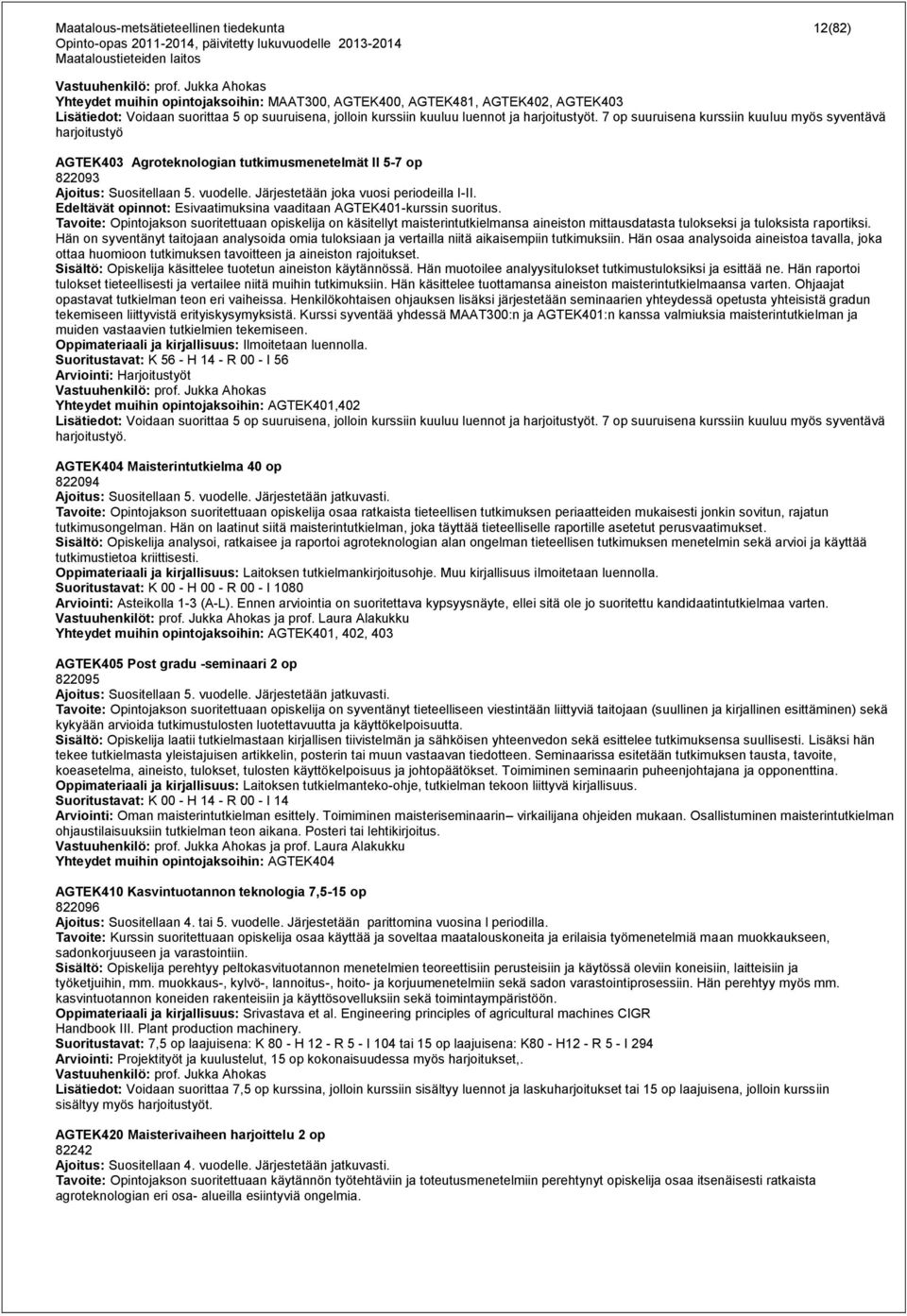 7 op suuruisena kurssiin kuuluu myös syventävä harjoitustyö AGTEK403 Agroteknologian tutkimusmenetelmät II 5-7 op 822093 Ajoitus: Suositellaan 5. vuodelle. Järjestetään joka vuosi periodeilla I-II.