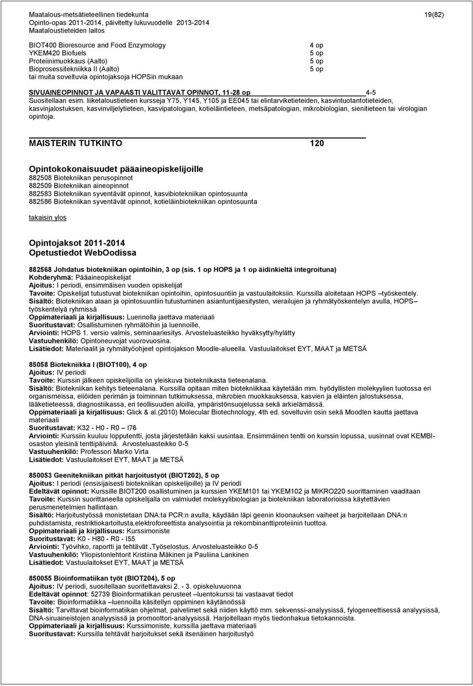liiketaloustieteen kursseja Y75, Y145, Y105 ja EE045 tai elintarviketieteiden, kasvintuotantotieteiden, kasvinjalostuksen, kasvinviljelytieteen, kasvipatologian, kotieläintieteen, metsäpatologian,