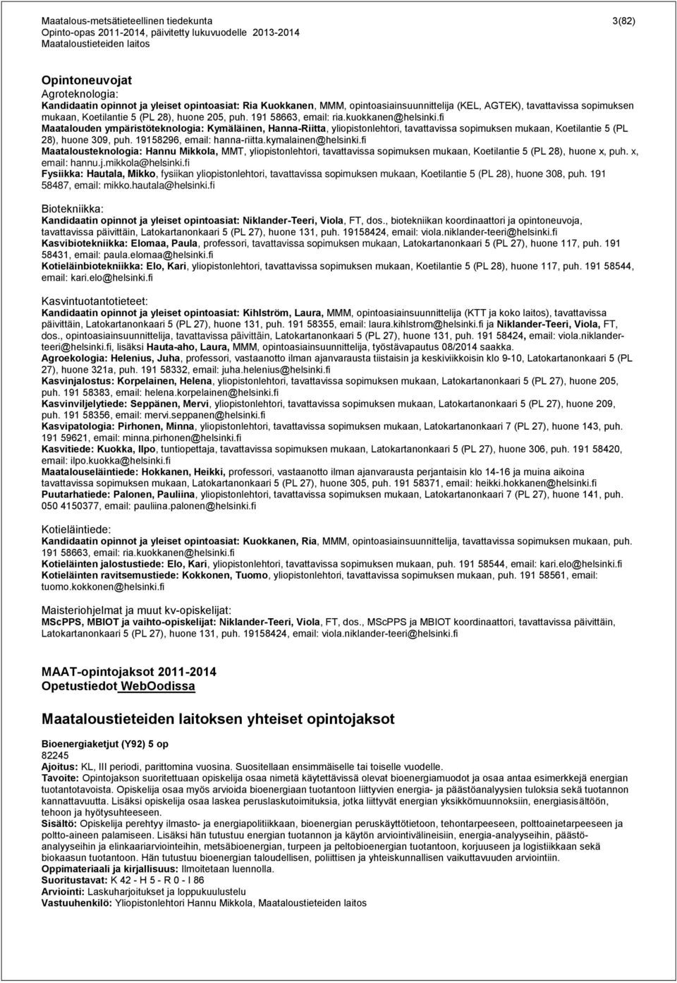fi Maatalouden ympäristöteknologia: Kymäläinen, Hanna-Riitta, yliopistonlehtori, tavattavissa sopimuksen mukaan, Koetilantie 5 (PL 28), huone 309, puh. 19158296, email: hanna-riitta.