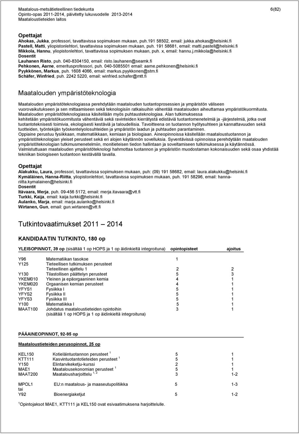 x, email: hannu.j.mikkola@helsinki.fi Dosentit Lauhanen Risto, puh. 040-8304150, email: risto.lauhanen@seamk.fi Pehkonen, Aarne, emeritusprofessori, puh. 040-5085501 email: aarne.pehkonen@helsinki.