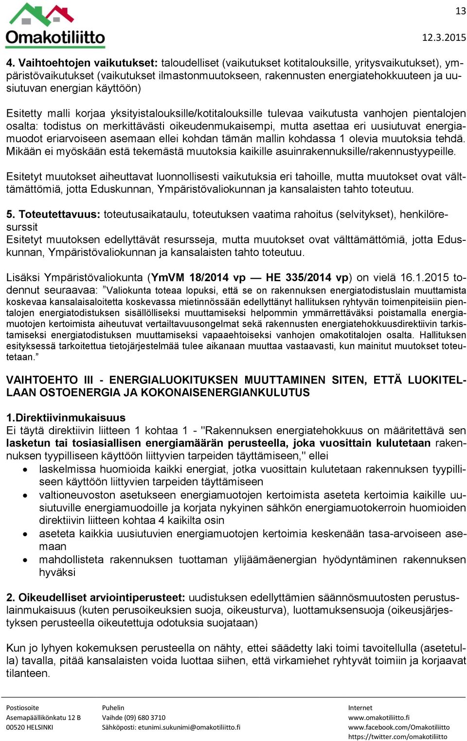 energiamuodot eriarvoiseen asemaan ellei kohdan tämän mallin kohdassa 1 olevia muutoksia tehdä. Mikään ei myöskään estä tekemästä muutoksia kaikille asuinrakennuksille/rakennustyypeille.