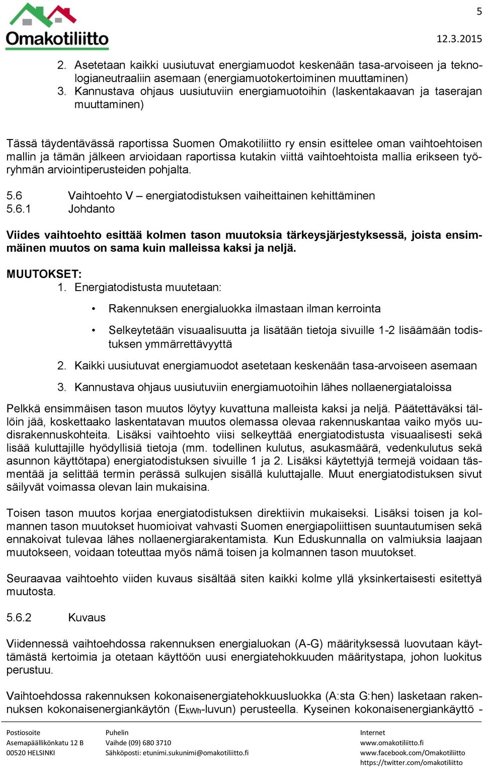 jälkeen arvioidaan raportissa kutakin viittä vaihtoehtoista mallia erikseen työryhmän arviointiperusteiden pohjalta. 5.6 