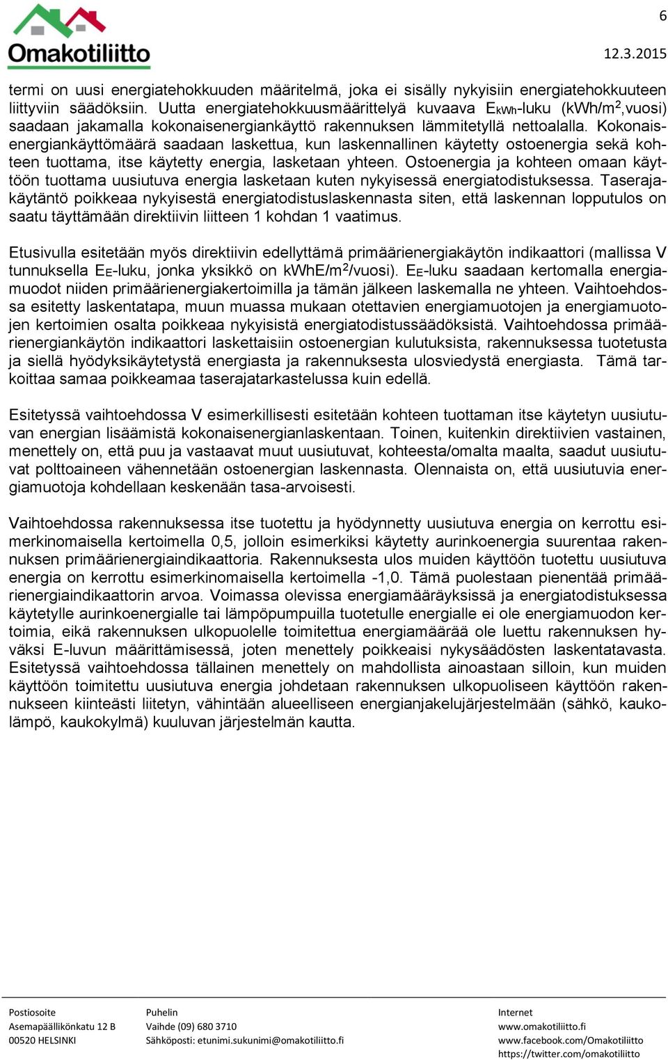 Kokonaisenergiankäyttömäärä saadaan laskettua, kun laskennallinen käytetty ostoenergia sekä kohteen tuottama, itse käytetty energia, lasketaan yhteen.