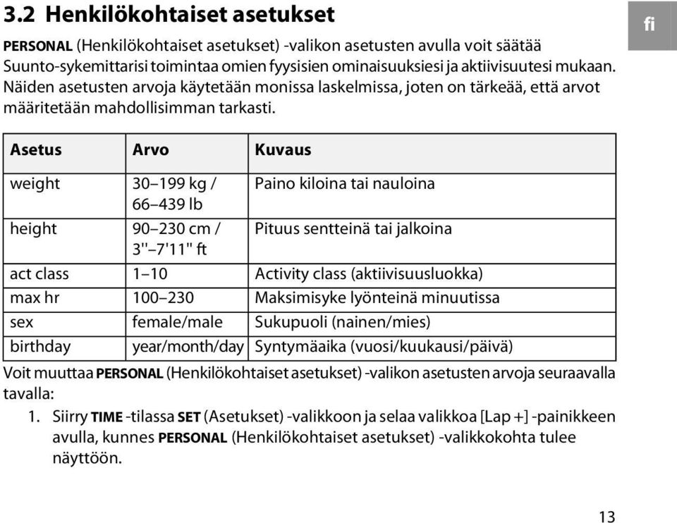 fi Asetus Arvo Kuvaus weight height act class max hr sex birthday 30 199 kg / 66 439 lb 90 230 cm / 3'' 7'11'' ft 1 10 100 230 female/male year/month/day Paino kiloina tai nauloina Pituus sentteinä