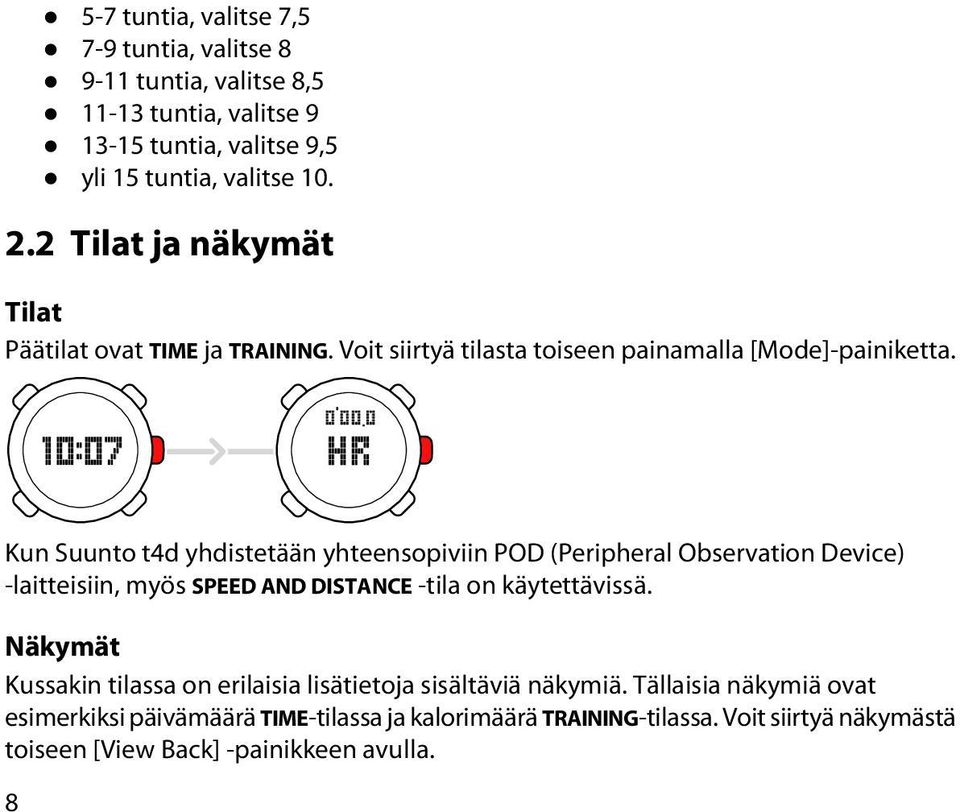 Kun Suunto t4d yhdistetään yhteensopiviin POD (Peripheral Observation Device) -laitteisiin, myös SPEED AND DISTANCE -tila on käytettävissä.