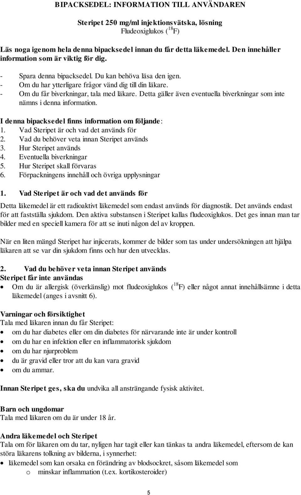 - Om du får biverkningar, tala med läkare. Detta gäller även eventuella biverkningar som inte nämns i denna information. I denna bipacksedel finns information om följande: 1.