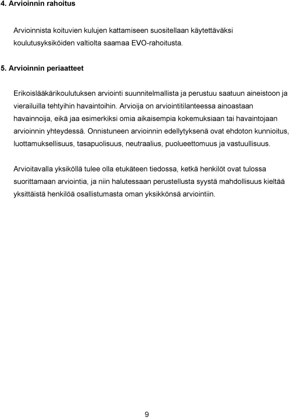 Arvioija on arviointitilanteessa ainoastaan havainnoija, eikä jaa esimerkiksi omia aikaisempia kokemuksiaan tai havaintojaan arvioinnin yhteydessä.