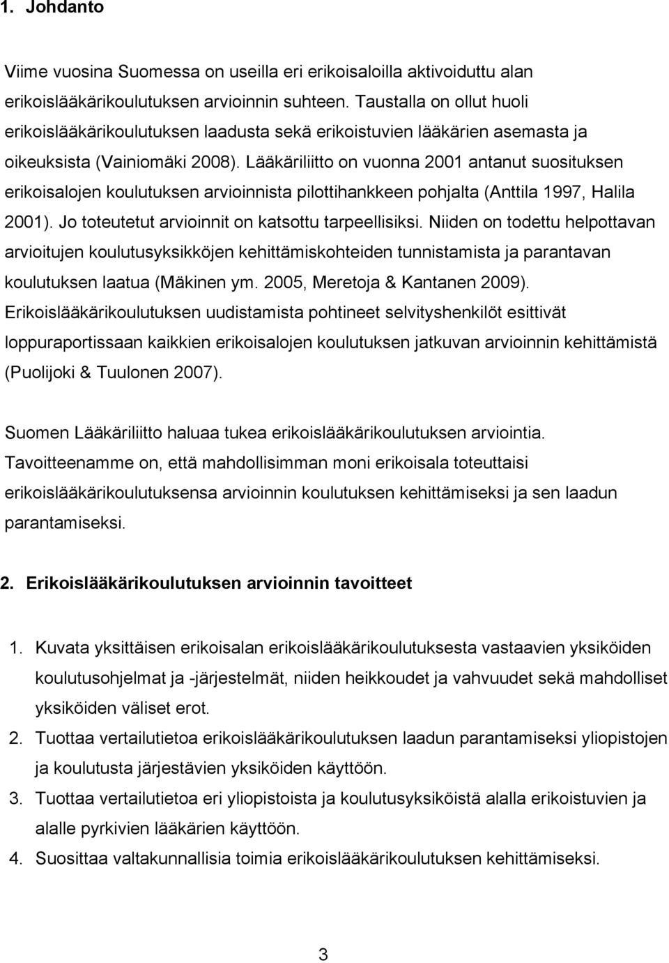 Lääkäriliitto on vuonna 2001 antanut suosituksen erikoisalojen koulutuksen arvioinnista pilottihankkeen pohjalta (Anttila 1997, Halila 2001). Jo toteutetut arvioinnit on katsottu tarpeellisiksi.