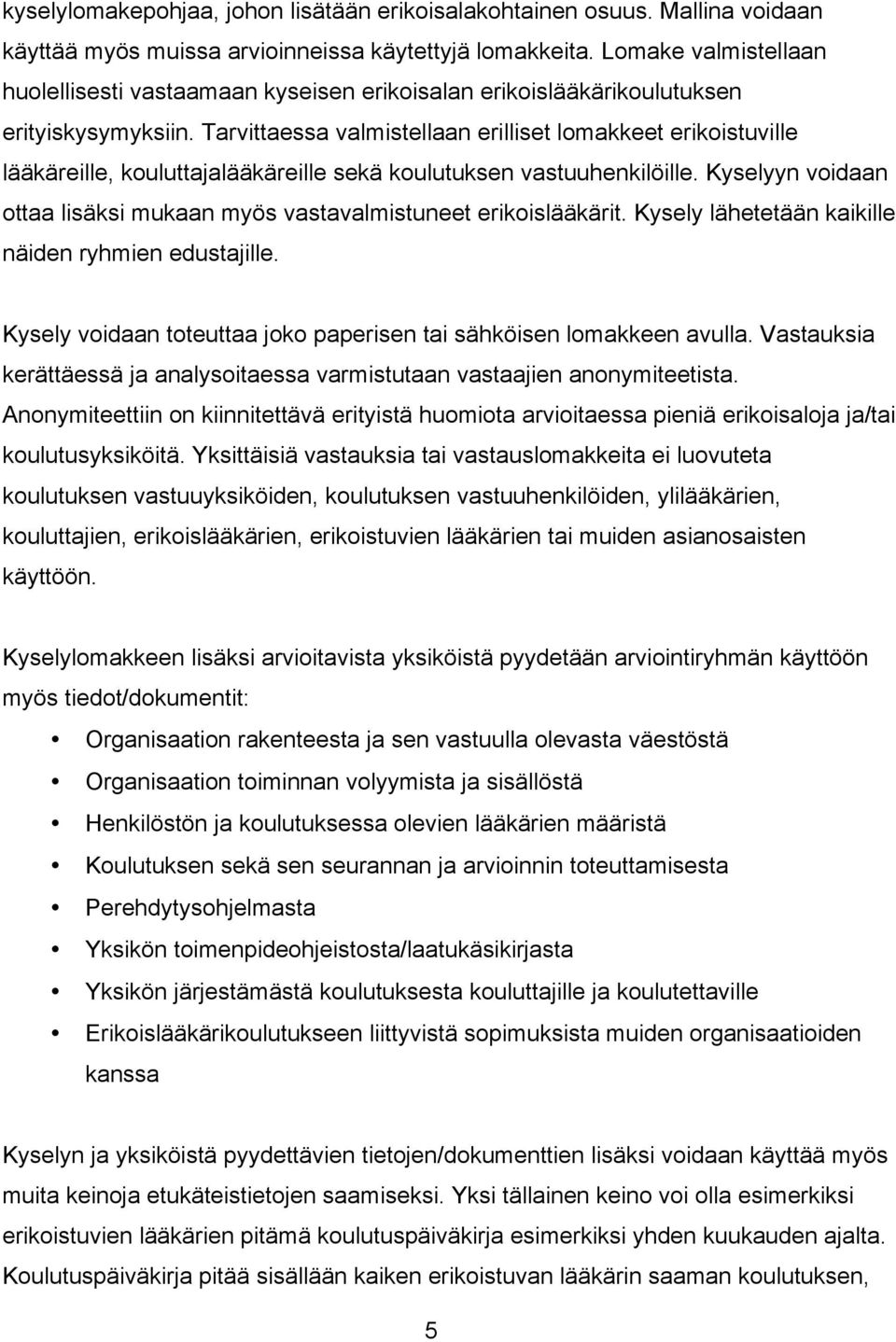 Tarvittaessa valmistellaan erilliset lomakkeet erikoistuville lääkäreille, kouluttajalääkäreille sekä koulutuksen vastuuhenkilöille.