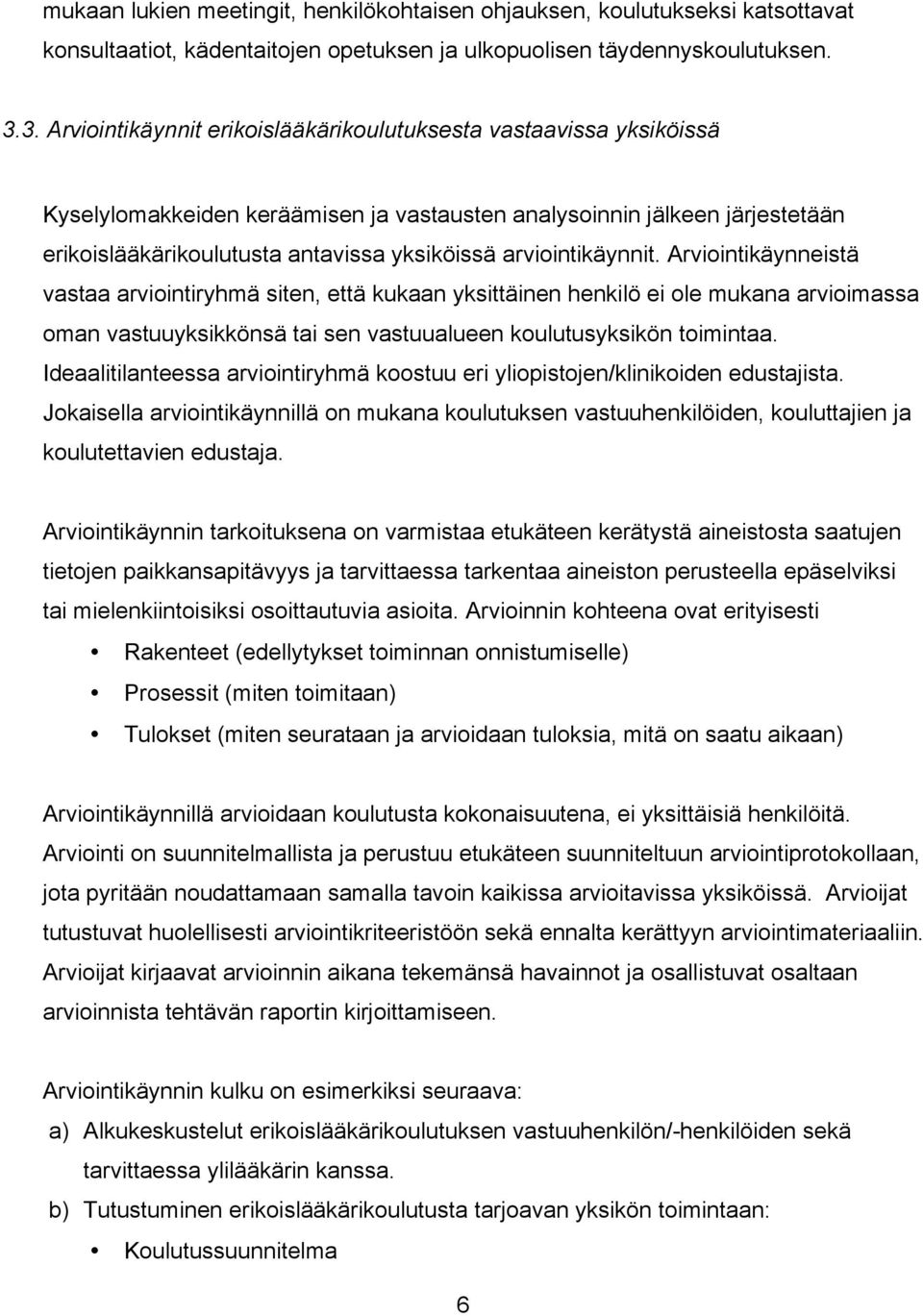 arviointikäynnit. Arviointikäynneistä vastaa arviointiryhmä siten, että kukaan yksittäinen henkilö ei ole mukana arvioimassa oman vastuuyksikkönsä tai sen vastuualueen koulutusyksikön toimintaa.