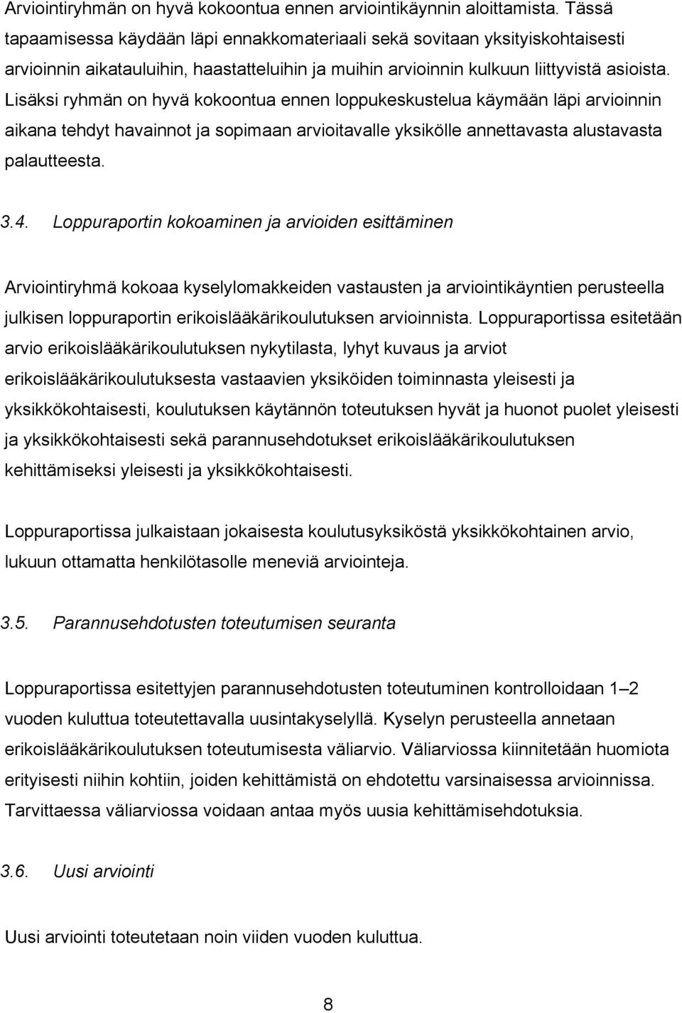 Lisäksi ryhmän on hyvä kokoontua ennen loppukeskustelua käymään läpi arvioinnin aikana tehdyt havainnot ja sopimaan arvioitavalle yksikölle annettavasta alustavasta palautteesta. 3.4.